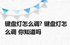 键盘灯怎么调? 键盘灯怎么调 你知道吗