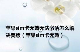 苹果sim卡无效无法激活怎么解决美版（苹果sim卡无效）