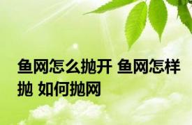 鱼网怎么抛开 鱼网怎样抛 如何抛网