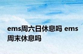 ems周六日休息吗 ems周末休息吗 