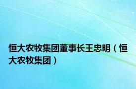 恒大农牧集团董事长王忠明（恒大农牧集团）