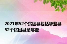 2021年52个贫困县包括哪些县 52个贫困县是哪些