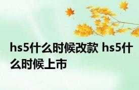 hs5什么时候改款 hs5什么时候上市