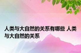 人类与大自然的关系有哪些 人类与大自然的关系