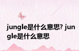 jungle是什么意思? jungle是什么意思