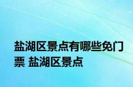 盐湖区景点有哪些免门票 盐湖区景点