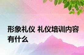 形象礼仪 礼仪培训内容有什么