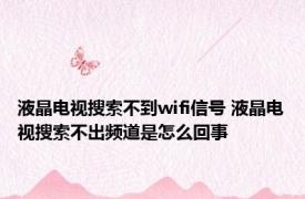 液晶电视搜索不到wifi信号 液晶电视搜索不出频道是怎么回事