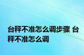 台秤不准怎么调步骤 台秤不准怎么调