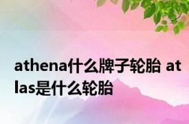 athena什么牌子轮胎 atlas是什么轮胎