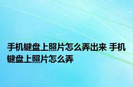 手机键盘上照片怎么弄出来 手机键盘上照片怎么弄