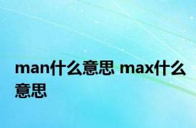 man什么意思 max什么意思