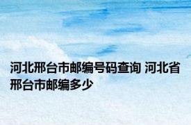 河北邢台市邮编号码查询 河北省邢台市邮编多少