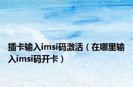 插卡输入imsi码激活（在哪里输入imsi码开卡）