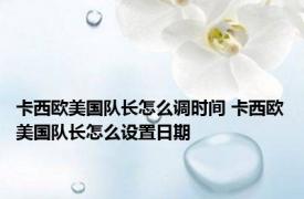 卡西欧美国队长怎么调时间 卡西欧美国队长怎么设置日期