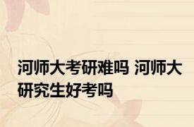 河师大考研难吗 河师大研究生好考吗