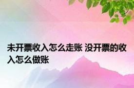 未开票收入怎么走账 没开票的收入怎么做账