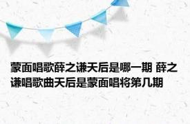 蒙面唱歌薛之谦天后是哪一期 薛之谦唱歌曲天后是蒙面唱将第几期