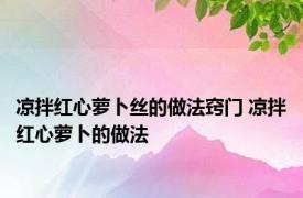 凉拌红心萝卜丝的做法窍门 凉拌红心萝卜的做法