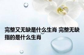 完整又无缺是什么生肖 完整无缺指的是什么生肖