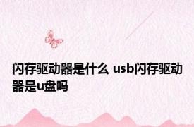 闪存驱动器是什么 usb闪存驱动器是u盘吗