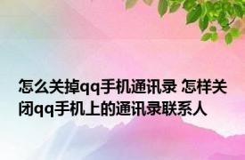 怎么关掉qq手机通讯录 怎样关闭qq手机上的通讯录联系人