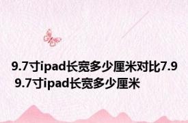 9.7寸ipad长宽多少厘米对比7.9 9.7寸ipad长宽多少厘米