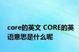 core的英文 CORE的英语意思是什么呢