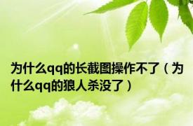 为什么qq的长截图操作不了（为什么qq的狼人杀没了）