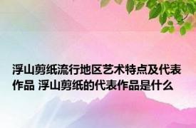 浮山剪纸流行地区艺术特点及代表作品 浮山剪纸的代表作品是什么