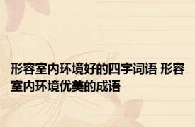 形容室内环境好的四字词语 形容室内环境优美的成语