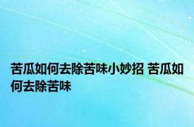 苦瓜如何去除苦味小妙招 苦瓜如何去除苦味