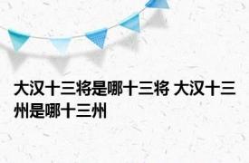 大汉十三将是哪十三将 大汉十三州是哪十三州