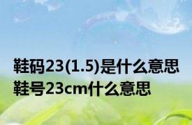 鞋码23(1.5)是什么意思 鞋号23cm什么意思