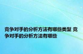 竞争对手的分析方法有哪些类型 竞争对手的分析方法有哪些