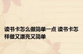 读书卡怎么做简单一点 读书卡怎样做又漂亮又简单