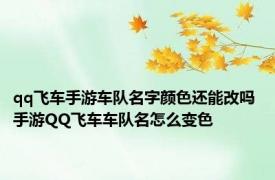 qq飞车手游车队名字颜色还能改吗 手游QQ飞车车队名怎么变色