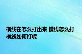 横线在怎么打出来 横线怎么打 横线如何打呢