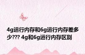 4g运行内存和6g运行内存差多少??? 4g和6g运行内存区别