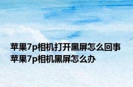 苹果7p相机打开黑屏怎么回事 苹果7p相机黑屏怎么办