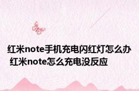 红米note手机充电闪红灯怎么办 红米note怎么充电没反应