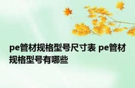 pe管材规格型号尺寸表 pe管材规格型号有哪些