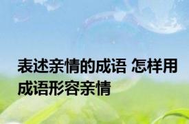 表述亲情的成语 怎样用成语形容亲情