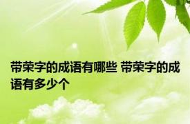 带荣字的成语有哪些 带荣字的成语有多少个