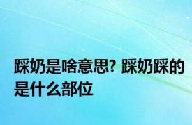 踩奶是啥意思? 踩奶踩的是什么部位