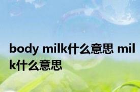 body milk什么意思 milk什么意思