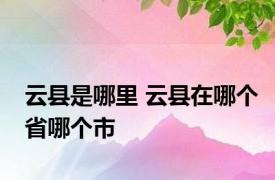 云县是哪里 云县在哪个省哪个市