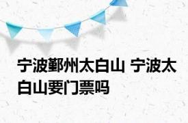 宁波鄞州太白山 宁波太白山要门票吗