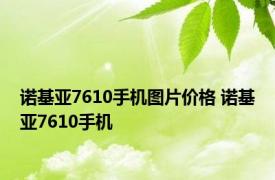 诺基亚7610手机图片价格 诺基亚7610手机 