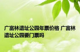 广富林遗址公园年票价格 广富林遗址公园要门票吗